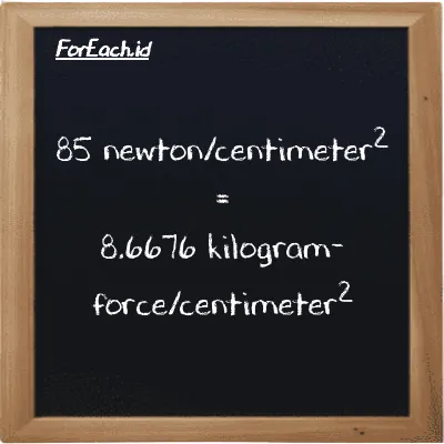 Cara konversi newton/centimeter<sup>2</sup> ke kilogram-force/centimeter<sup>2</sup> (N/cm<sup>2</sup> ke kgf/cm<sup>2</sup>): 85 newton/centimeter<sup>2</sup> (N/cm<sup>2</sup>) setara dengan 85 dikalikan dengan 0.10197 kilogram-force/centimeter<sup>2</sup> (kgf/cm<sup>2</sup>)